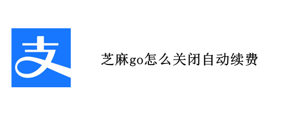 芝麻go怎么关闭自动续费