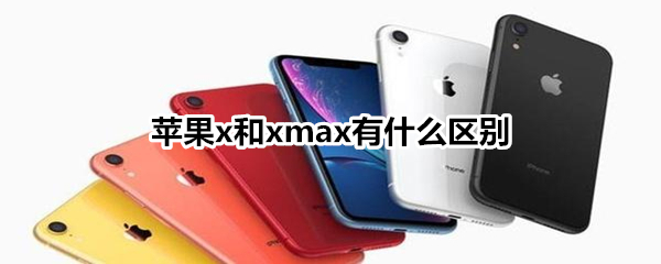 苹果x和xmax有什么区别