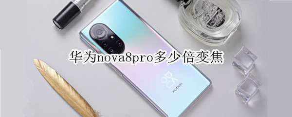 华为nova8pro多少倍变焦