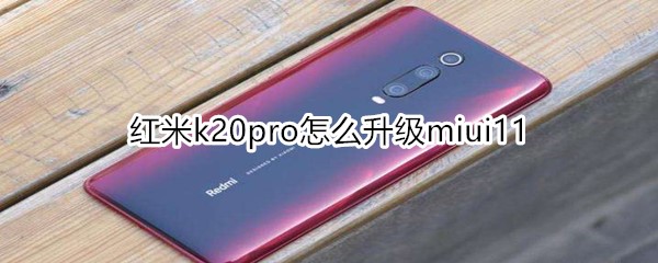 红米k20pro怎么升级miui11