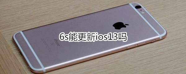 6s能更新ios13吗