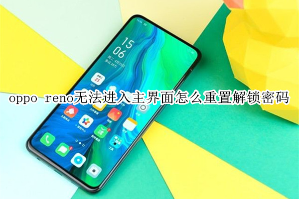 oppo reno无法进入主界面怎么重置解锁密码