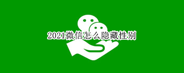 2021微信怎么隐藏性别