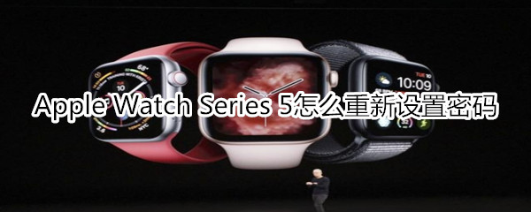 Apple Watch Series 5怎么重新设置密码