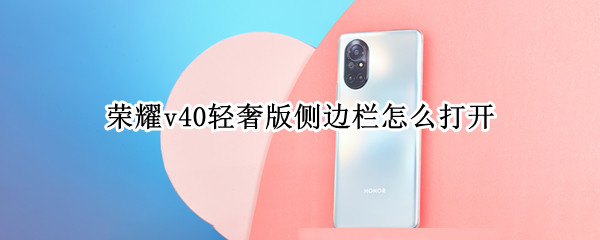 荣耀v40轻奢版侧边栏怎么打开