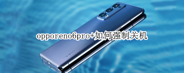 opporeno6pro+如何强制关机