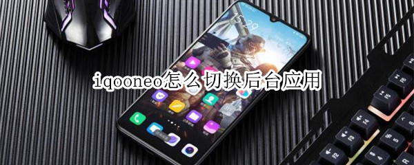 iqooneo怎么切换后台应用