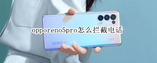 opporeno5pro怎么拦截电话