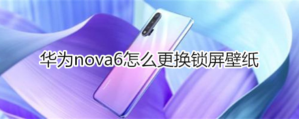 华为nova6怎么更换锁屏壁纸