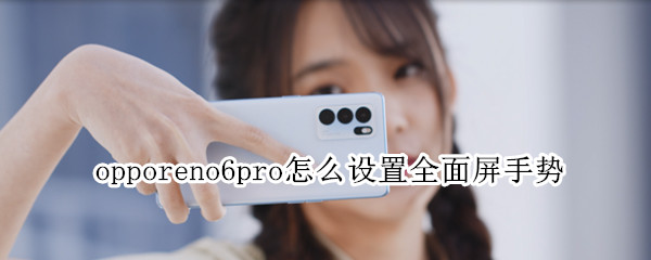 opporeno6pro怎么设置全面屏手势