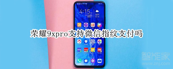 荣耀9xpro支持微信指纹支付吗