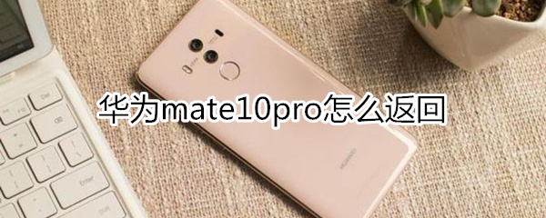 华为mate10pro怎么返回