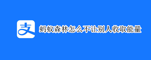 蚂蚁森林怎么不让别人收取能量