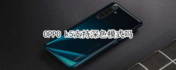 OPPO k5支持深色模式吗