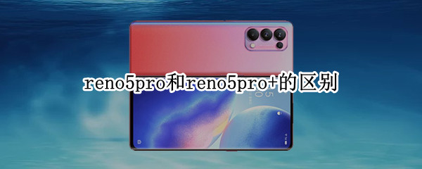 reno5pro和reno5pro+的区别