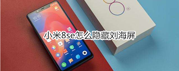 小米8se怎么隐藏刘海屏