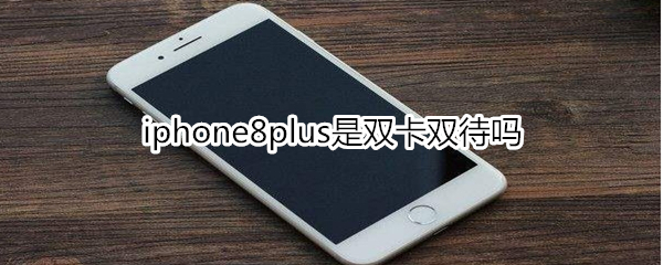 iphone8plus是双卡双待吗