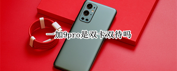一加9pro是双卡双待吗