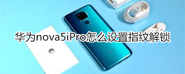 华为nova5iPro怎么设置指纹解锁