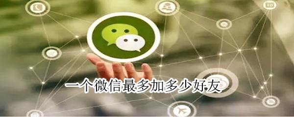 一个微信最多加多少好友
