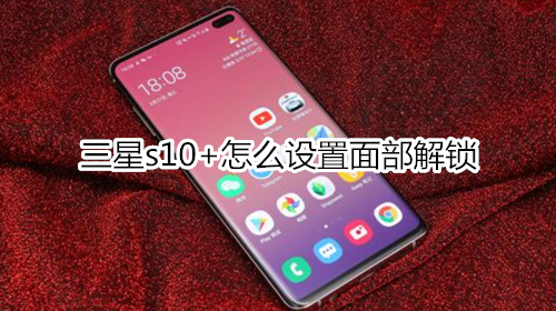 三星s10+怎么设置面部解锁