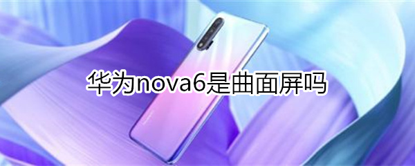 华为nova6是曲面屏吗