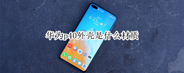 华为p40外壳是什么材质