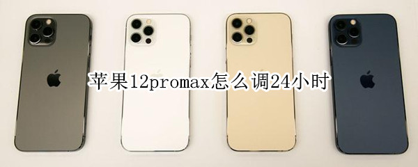 苹果12promax怎么调24小时