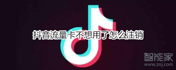 抖音流量卡不想用了怎么注销
