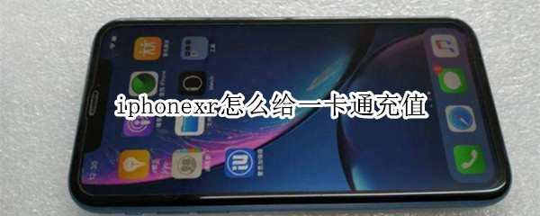 iphonexr怎么给一卡通充值