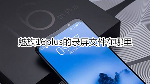 魅族16plus的录屏文件在哪里