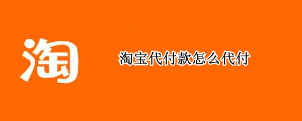 淘宝代付款怎么代付