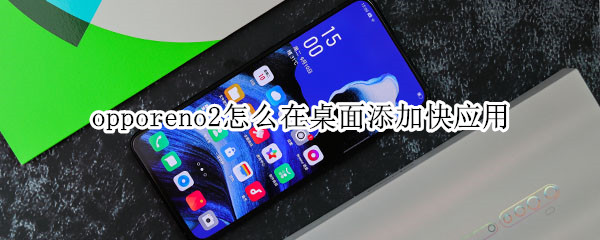 opporeno2怎么在桌面添加快应用