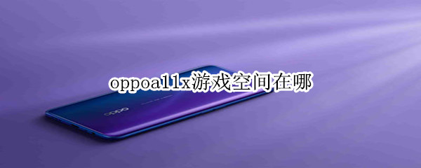 oppoa11x游戏空间在哪