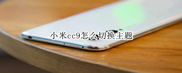 小米cc9怎么切换主题