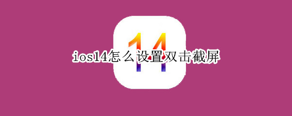 ios14怎么设置双击截屏