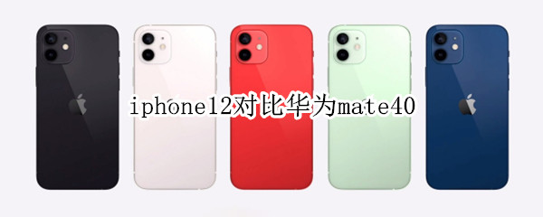 iphone12对比华为mate40