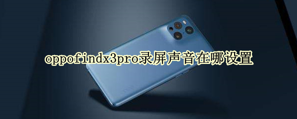 oppofindx3pro录屏声音在哪设置