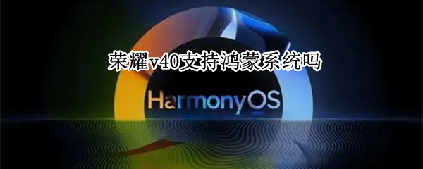 荣耀v40支持鸿蒙系统吗