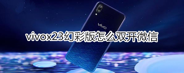 vivox23幻彩版怎么双开微信