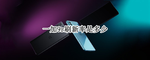 一加9r刷新率是多少