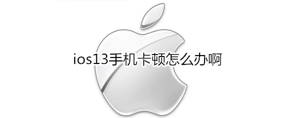 ios13手机卡顿怎么办啊