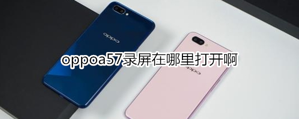 oppoa57录屏在哪里打开啊