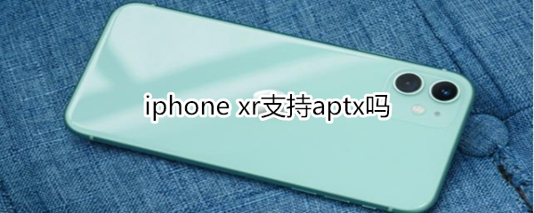 iphone xr支持aptx吗