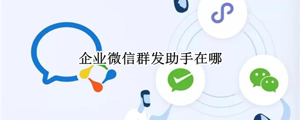 企业微信群发助手在哪