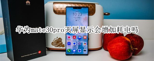 华为mate30pro灭屏显示会增加耗电吗