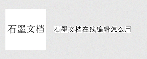 石墨文档在线编辑怎么用