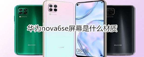 华为nova6se屏幕是什么材质