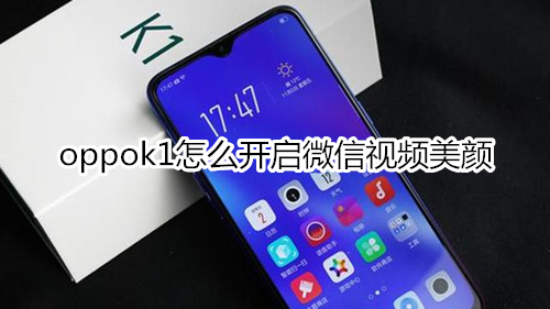oppok1怎么开启微信视频美颜