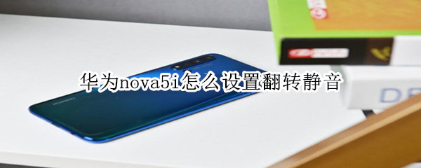 华为nova5i怎么设置翻转静音